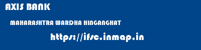 AXIS BANK  MAHARASHTRA WARDHA HINGANGHAT   ifsc code